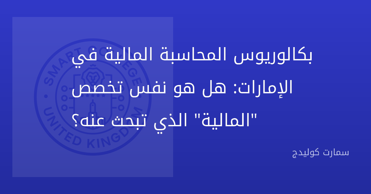 بكالوريوس المحاسبة المالية في الإمارات: هل هو نفس تخصص "المالية" الذي تبحث عنه؟
