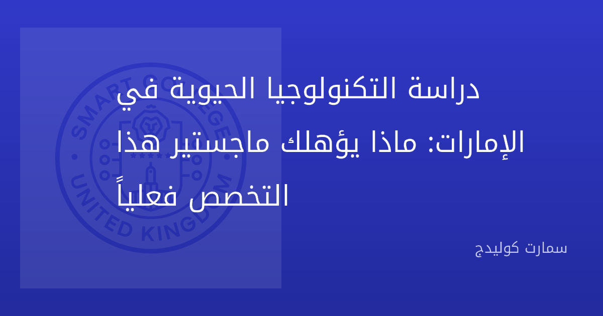 دراسة التكنولوجيا الحيوية في الإمارات: ماذا يؤهلك ماجستير هذا التخصص فعلياً
