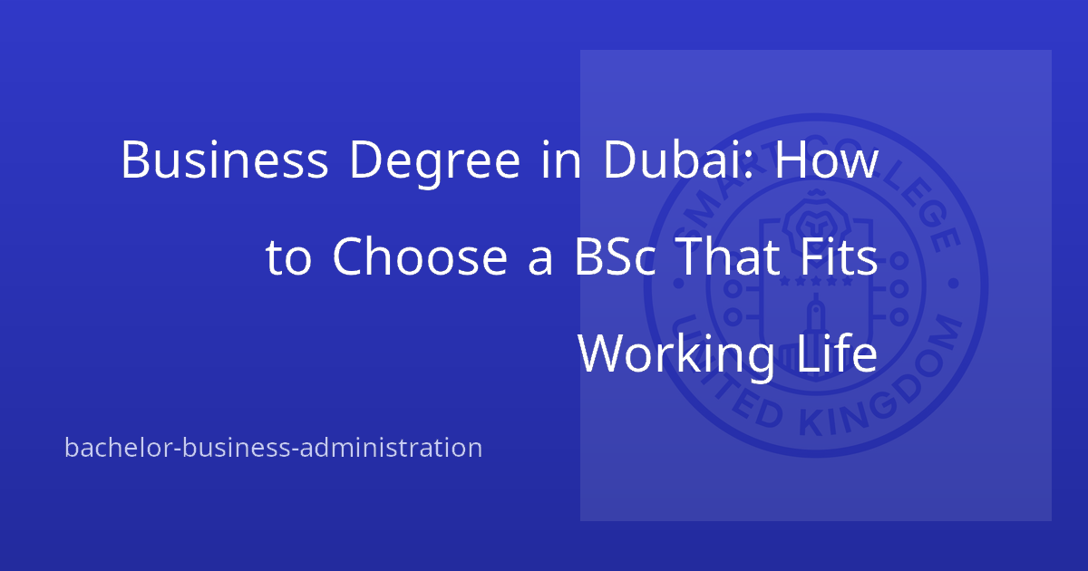Business Degree in Dubai: How to Choose a BSc That Fits Working Life