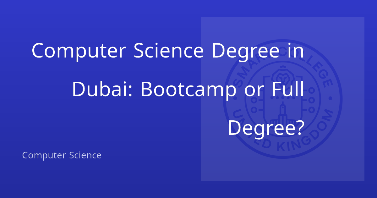 Computer Science Degree in Dubai: Bootcamp or Full Degree?