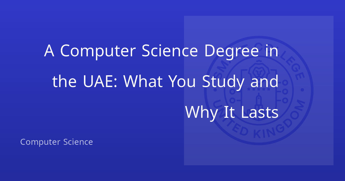 A Computer Science Degree in the UAE: What You Study and Why It Lasts