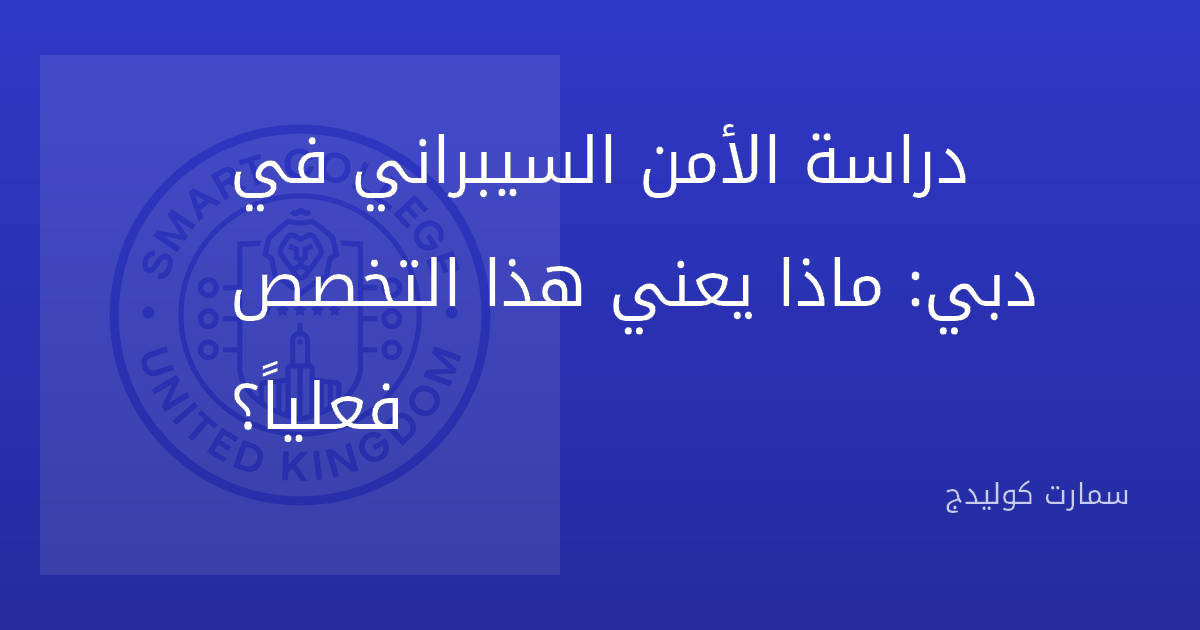دراسة الأمن السيبراني في دبي: ماذا يعني هذا التخصص فعلياً؟