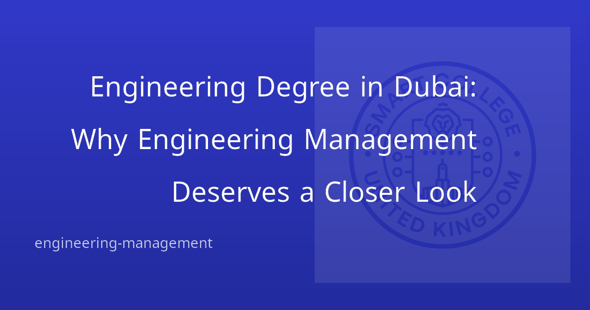 Engineering Degree in Dubai: Why Engineering Management Deserves a Closer Look