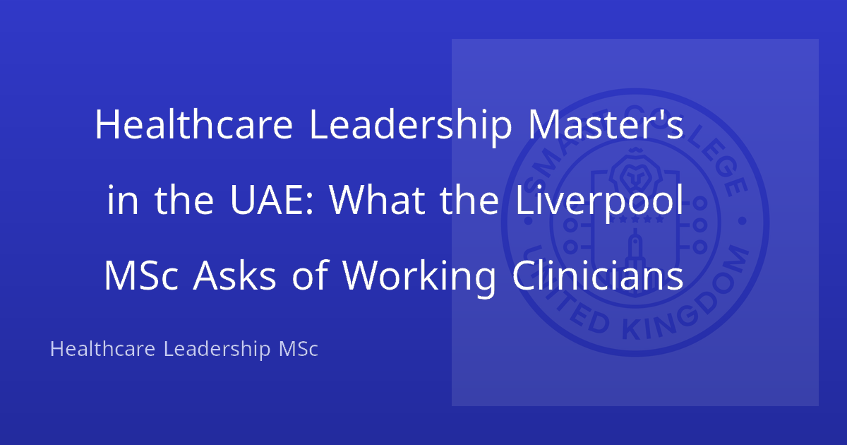 Healthcare Leadership Master's in the UAE: What the Liverpool MSc Asks of Working Clinicians