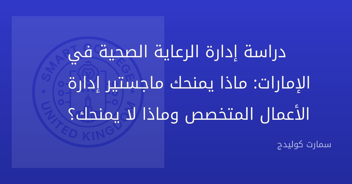 دراسة إدارة الرعاية الصحية في الإمارات: ماذا يمنحك ماجستير إدارة الأعمال المتخصص وماذا لا يمنحك؟