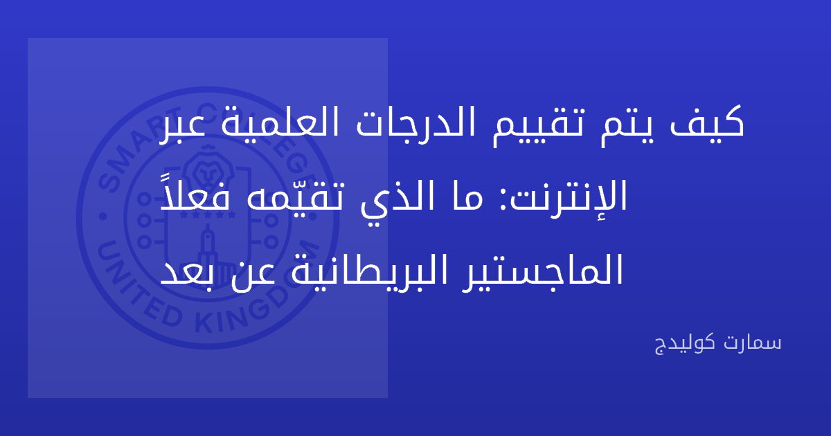 كيف يتم تقييم الدرجات العلمية عبر الإنترنت: ما الذي تقيّمه فعلاً الماجستير البريطانية عن بعد