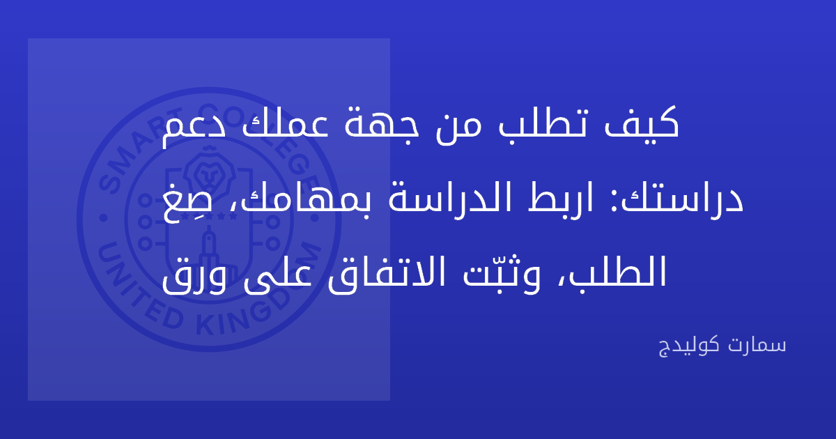 كيف تطلب من جهة عملك دعم دراستك: اربط الدراسة بمهامك، صِغ الطلب، وثبّت الاتفاق على ورق