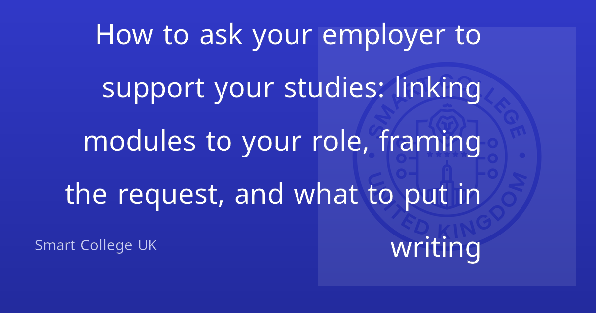 How to ask your employer to support your studies: linking modules to your role, framing the request, and what to put in writing