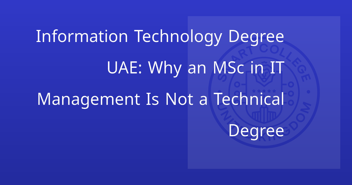 Information Technology Degree UAE: Why an MSc in IT Management Is Not a Technical Degree