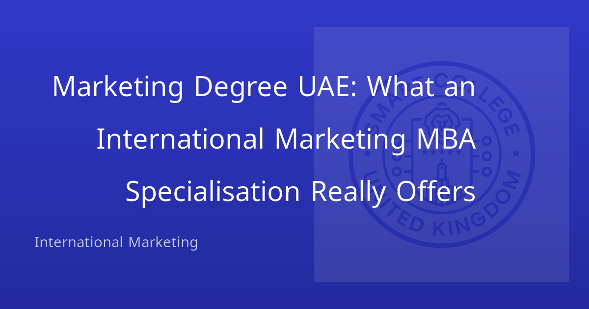 Marketing Degree UAE: What an International Marketing MBA Specialisation Really Offers
