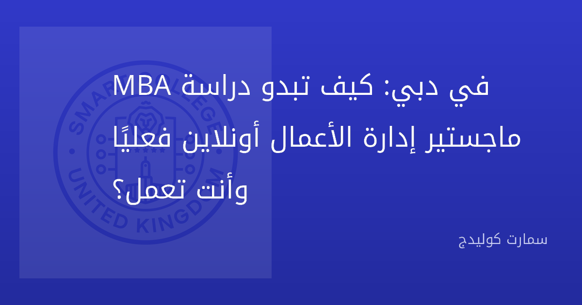 MBA في دبي: كيف تبدو دراسة ماجستير إدارة الأعمال أونلاين فعليًا وأنت تعمل؟