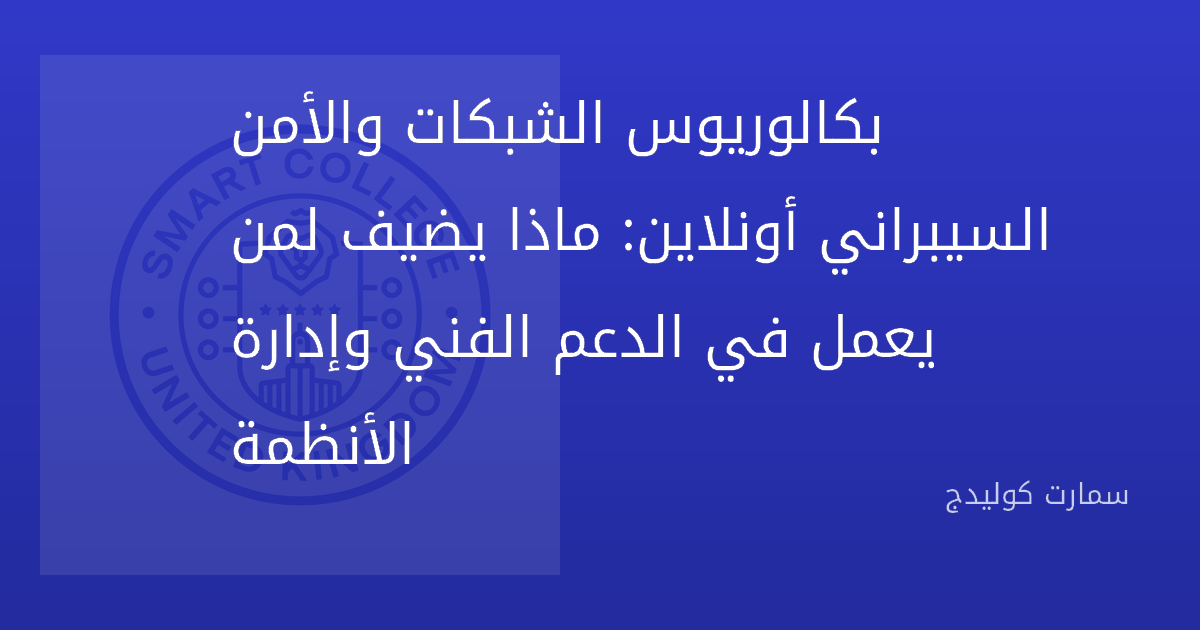 بكالوريوس الشبكات والأمن السيبراني أونلاين: ماذا يضيف لمن يعمل في الدعم الفني وإدارة الأنظمة