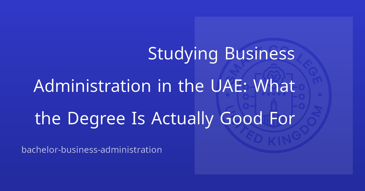 Studying Business Administration in the UAE: What the Degree Is Actually Good For