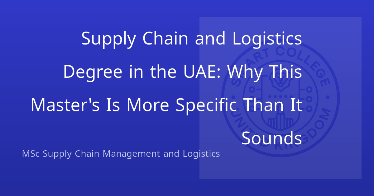Supply Chain and Logistics Degree in the UAE: Why This Master's Is More Specific Than It Sounds